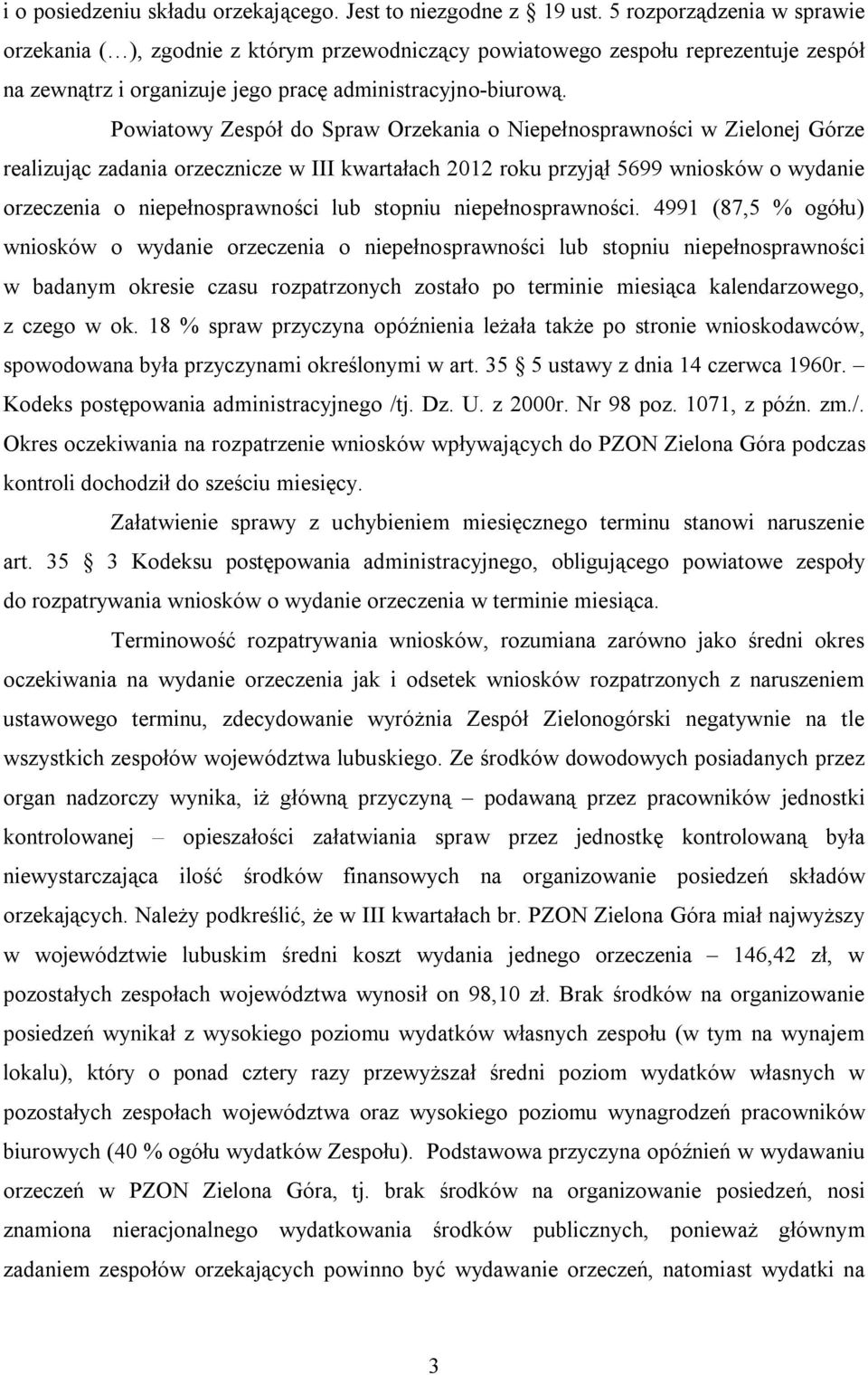 Powiatowy Zespół do Spraw Orzekania o Niepełnosprawności w Zielonej Górze realizując zadania orzecznicze w III kwartałach 2012 roku przyjął 5699 wniosków o wydanie orzeczenia o niepełnosprawności lub