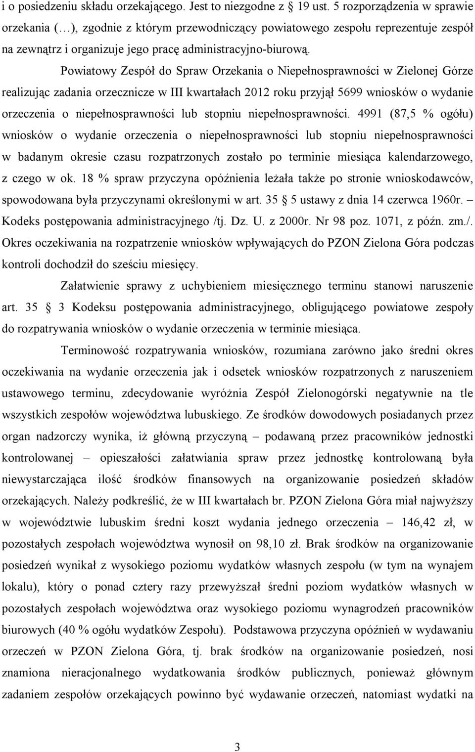 Powiatowy Zespół do Spraw Orzekania o Niepełnosprawności w Zielonej Górze realizując zadania orzecznicze w III kwartałach 2012 roku przyjął 5699 wniosków o wydanie orzeczenia o niepełnosprawności lub