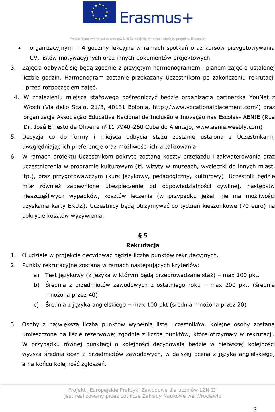 4. W znalezieniu miejsca stażowego pośredniczyć będzie organizacja partnerska YouNet z Włoch (Via dello Scalo, 21/3, 40131 Bolonia, http://www.vocationalplacement.