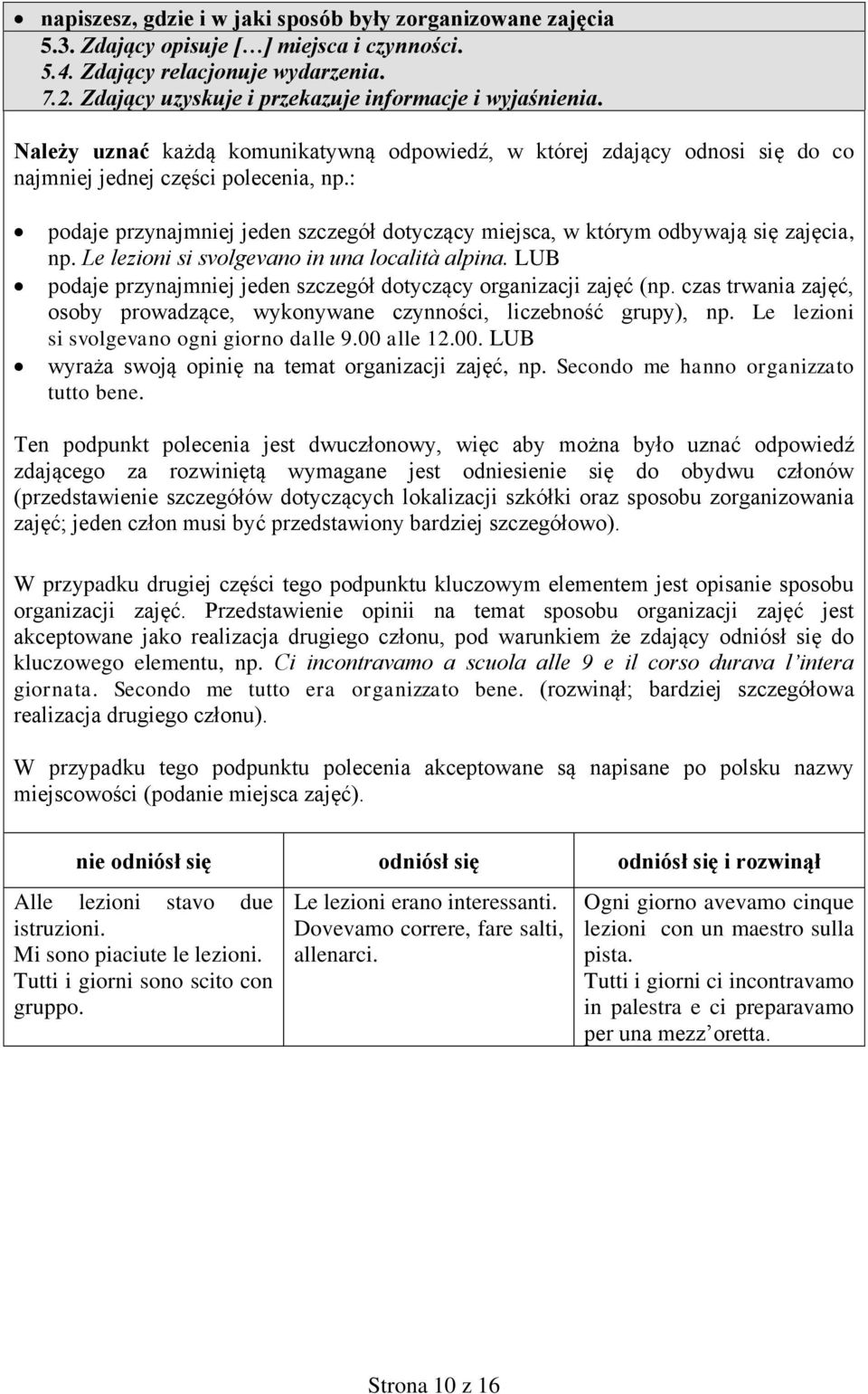 : podaje przynajmniej jeden szczegół dotyczący miejsca, w którym odbywają się zajęcia, np. Le lezioni si svolgevano in una località alpina.