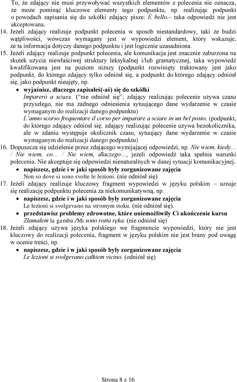 Jeżeli zdający realizuje podpunkt polecenia w sposób niestandardowy, taki że budzi wątpliwości, wówczas wymagany jest w wypowiedzi element, który wskazuje, że ta informacja dotyczy danego podpunktu i