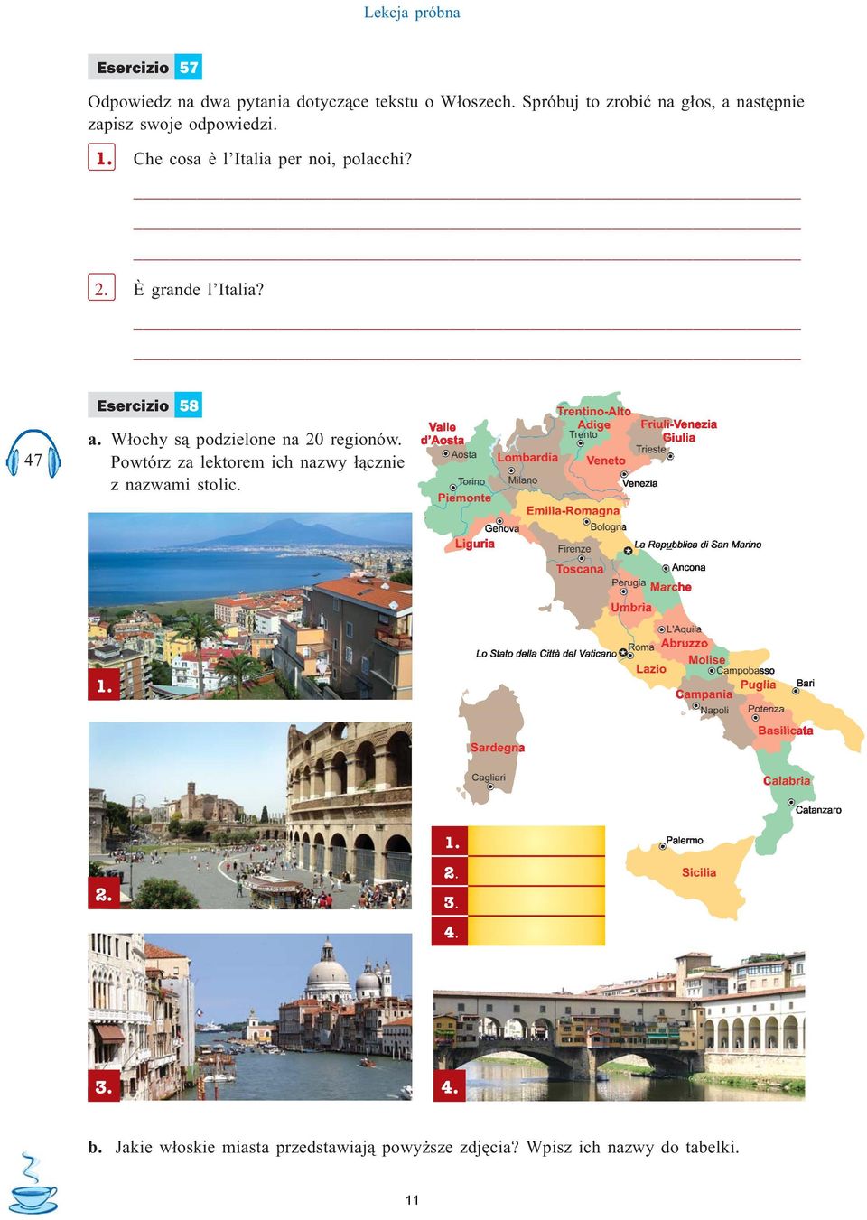 È grande l Italia? Esercizio 58 47 a. W³ochy s¹ podzielone na 20 regionów.