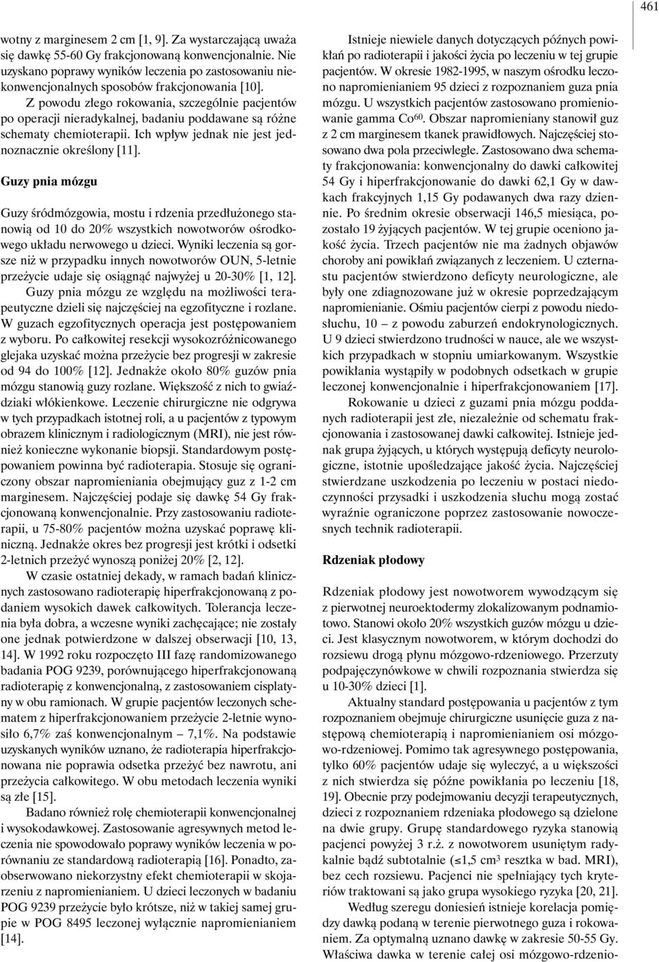 Z powodu z ego rokowania, szczególnie pacjentów po operacji nieradykalnej, badaniu poddawane sà ró ne schematy chemioterapii. Ich wp yw jednak nie jest jednoznacznie okreêlony [11].