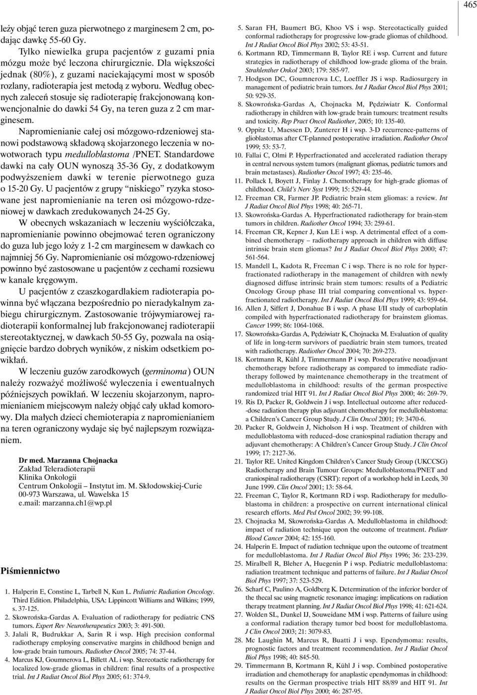 Wed ug obecnych zaleceƒ stosuje si radioterapi frakcjonowanà konwencjonalnie do dawki 54 Gy, na teren guza z 2 cm marginesem.