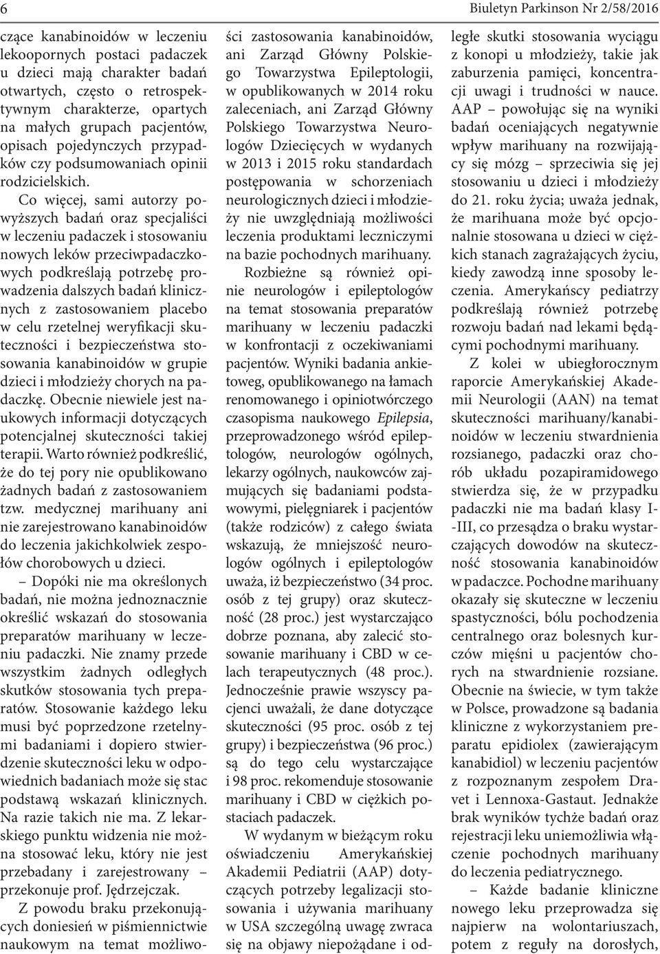 Co więcej, sami autorzy powyższych badań oraz specjaliści w leczeniu padaczek i stosowaniu nowych leków przeciwpadaczkowych podkreślają potrzebę prowadzenia dalszych badań klinicznych z zastosowaniem