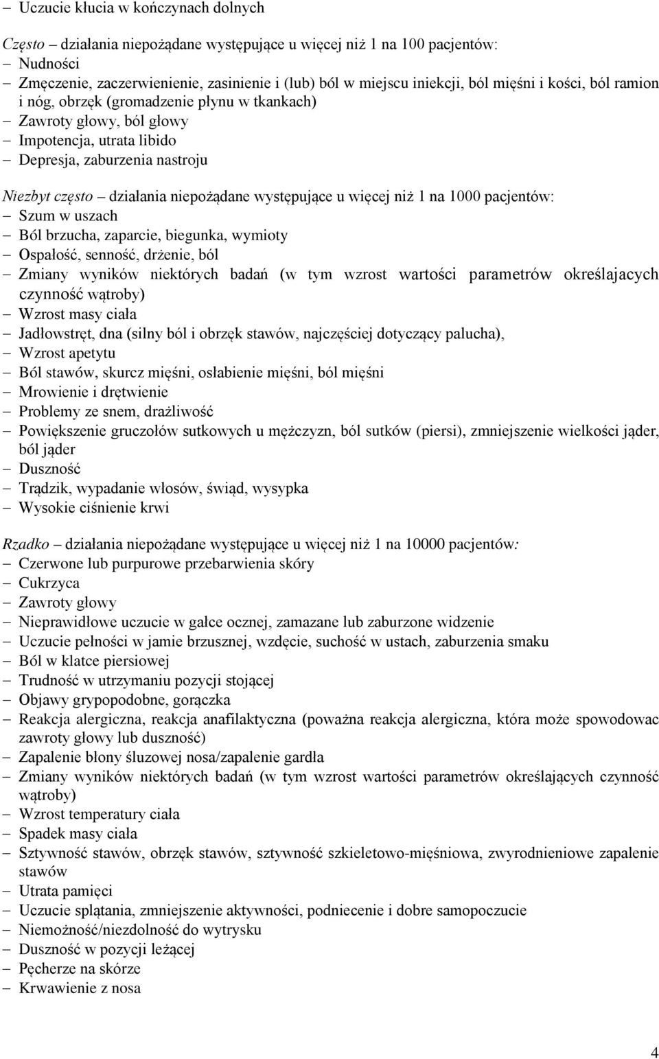 występujące u więcej niż 1 na 1000 pacjentów: Szum w uszach Ból brzucha, zaparcie, biegunka, wymioty Ospałość, senność, drżenie, ból Zmiany wyników niektórych badań (w tym wzrost wartości parametrów
