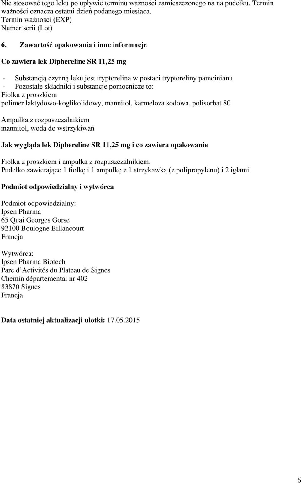 pomocnicze to: Fiolka z proszkiem polimer laktydowo-koglikolidowy, mannitol, karmeloza sodowa, polisorbat 80 Ampułka z rozpuszczalnikiem mannitol, woda do wstrzykiwań Jak wygląda lek Diphereline SR