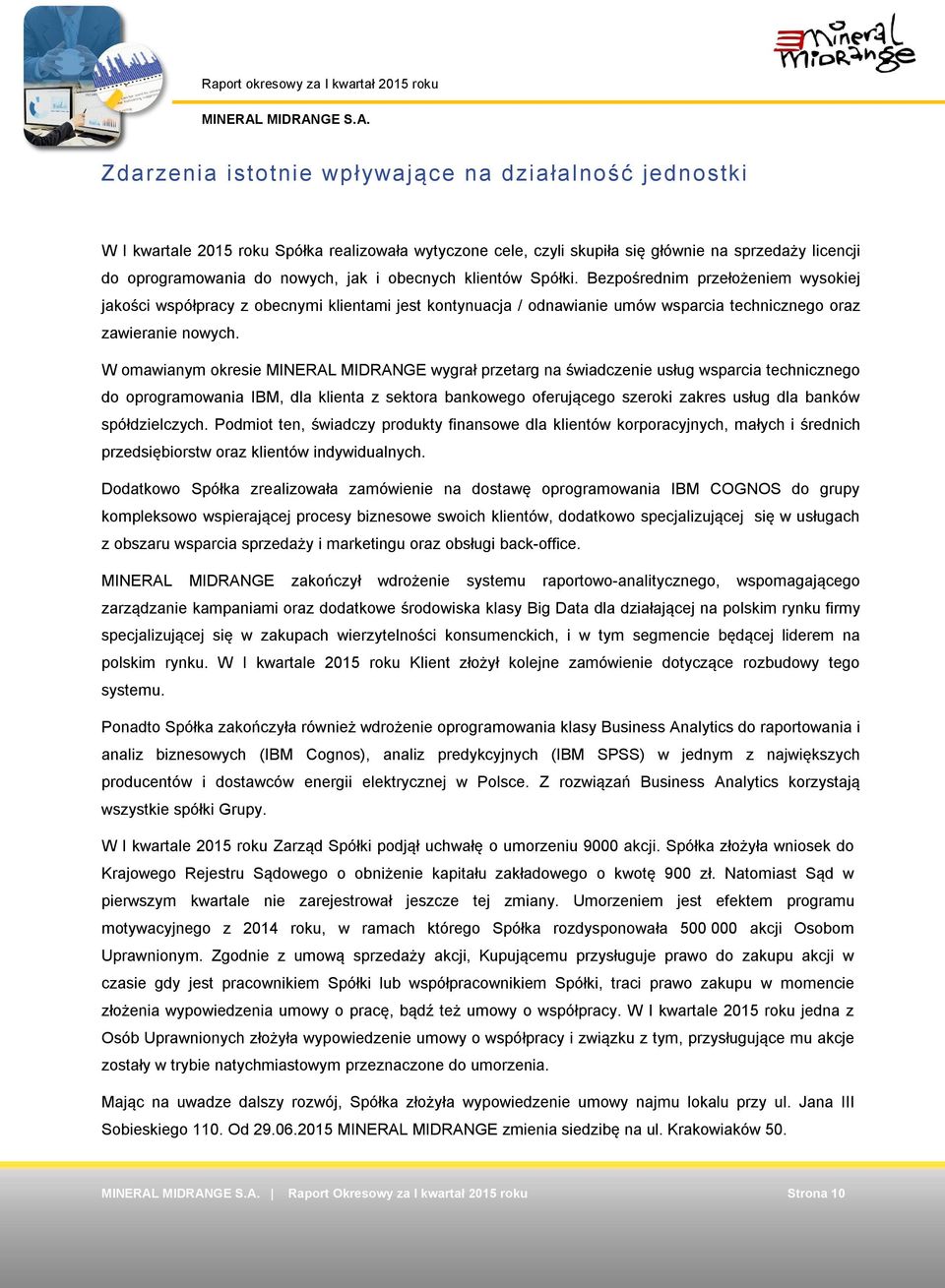 W omawianym okresie MINERAL MIDRANGE wygrał przetarg na świadczenie usług wsparcia technicznego do oprogramowania IBM, dla klienta z sektora bankowego oferującego szeroki zakres usług dla banków