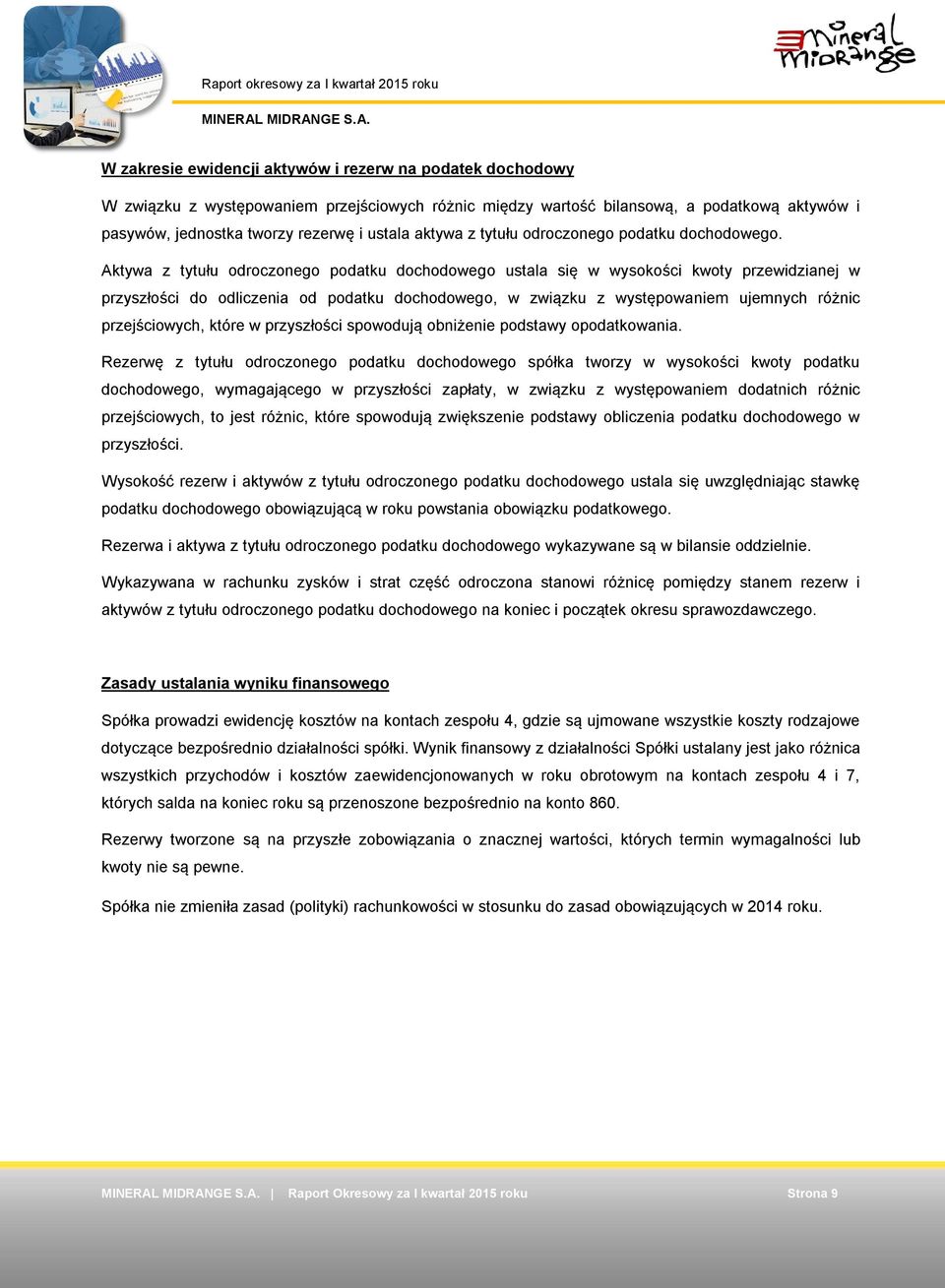 Aktywa z tytułu odroczonego podatku dochodowego ustala się w wysokości kwoty przewidzianej w przyszłości do odliczenia od podatku dochodowego, w związku z występowaniem ujemnych różnic przejściowych,