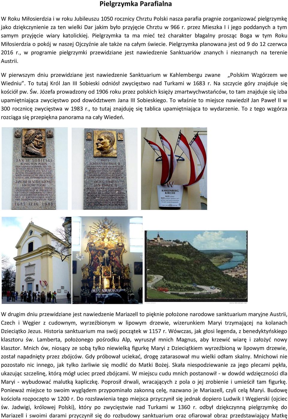 Pielgrzymka ta ma mieć też charakter błagalny prosząc Boga w tym Roku Miłosierdzia o pokój w naszej Ojczyźnie ale także na całym świecie. Pielgrzymka planowana jest od 9 do 12 czerwca 2016 r.