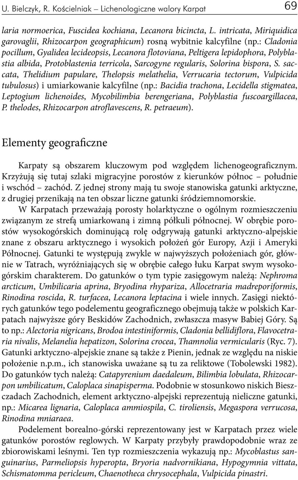 : Cladonia pocillum, Gyalidea lecideopsis, Lecanora flotoviana, Peltigera lepidophora, Polyblastia albida, Protoblastenia terricola, Sarcogyne regularis, Solorina bispora, S.