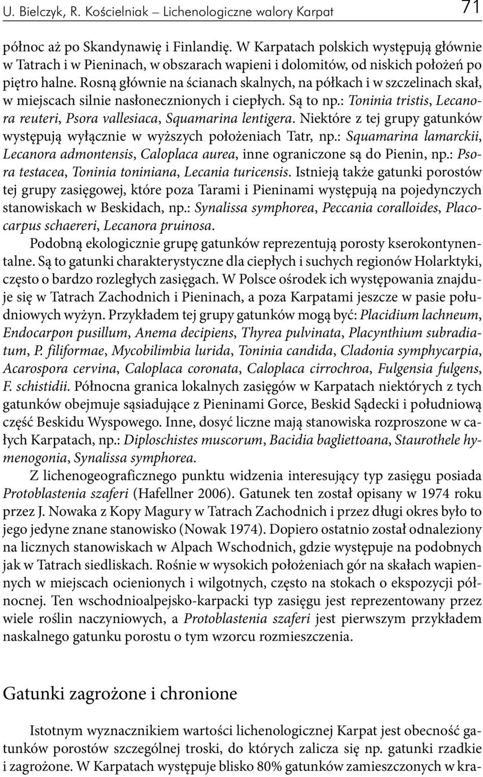 Rosną głównie na ścianach skalnych, na półkach i w szczelinach skał, w miejscach silnie nasłonecznionych i ciepłych. Są to np.