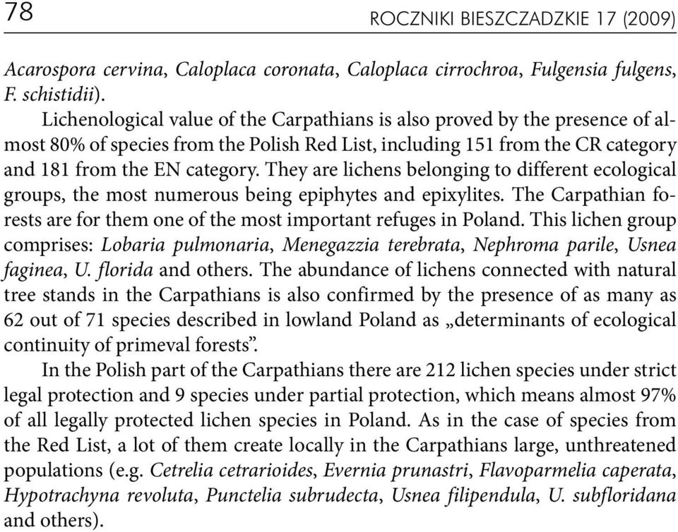 They are lichens belonging to different ecological groups, the most numerous being epiphytes and epixylites. The Carpathian forests are for them one of the most important refuges in Poland.