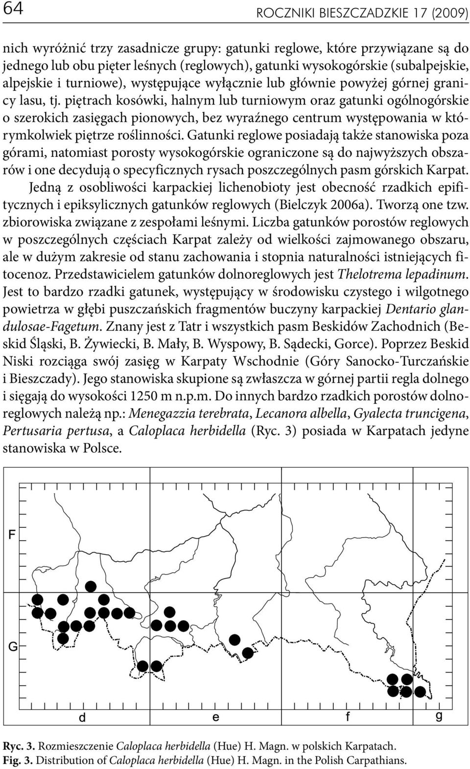 piętrach kosówki, halnym lub turniowym oraz gatunki ogólnogórskie o szerokich zasięgach pionowych, bez wyraźnego centrum występowania w którymkolwiek piętrze roślinności.