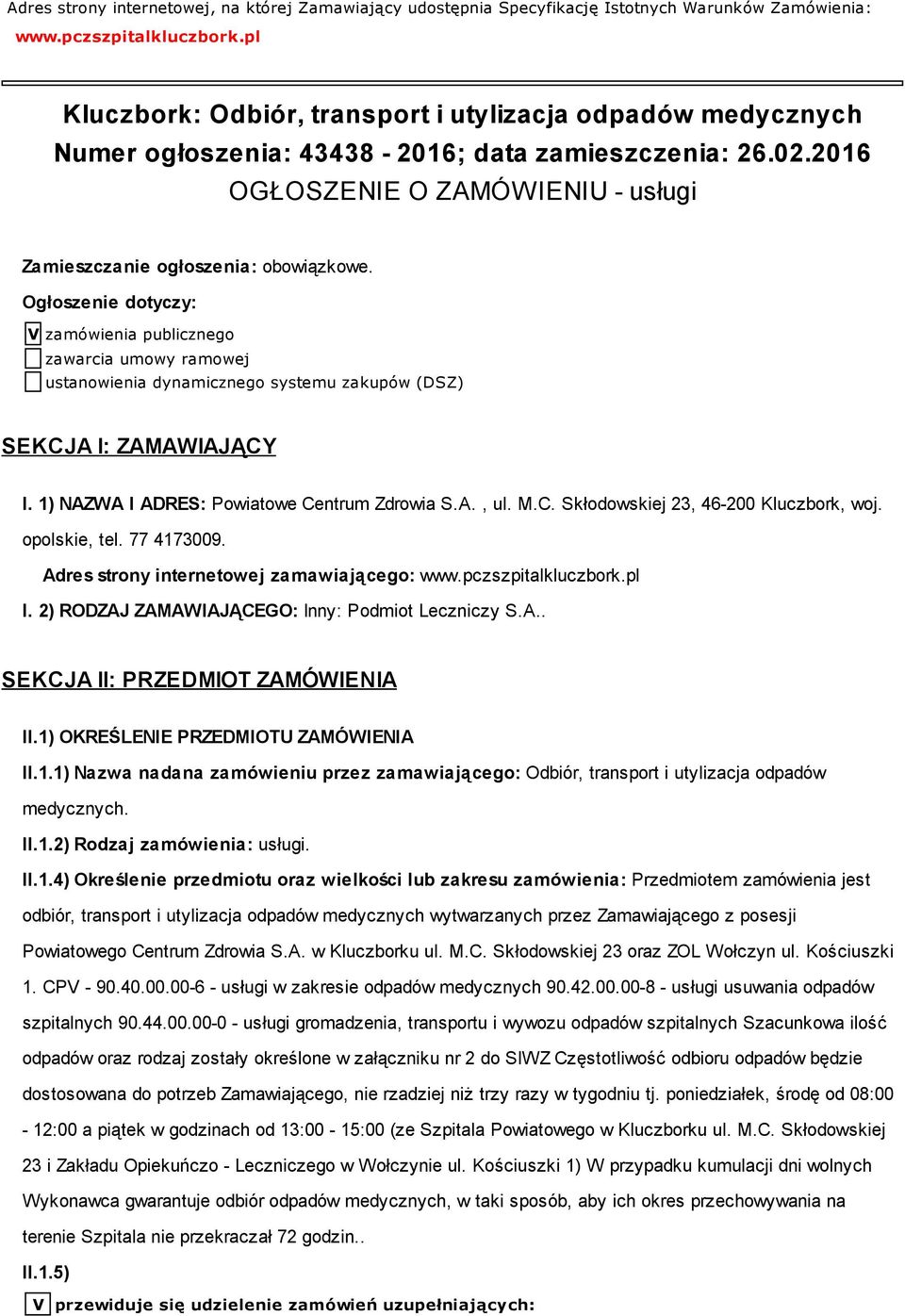 Ogłoszenie dotyczy: V zamówienia publicznego zawarcia umowy ramowej ustanowienia dynamicznego systemu zakupów (DSZ) SEKCJA I: ZAMAWIAJĄCY I. 1) NAZWA I ADRES: Powiatowe Centrum Zdrowia S.A., ul. M.C. Skłodowskiej 23, 46-200 Kluczbork, woj.