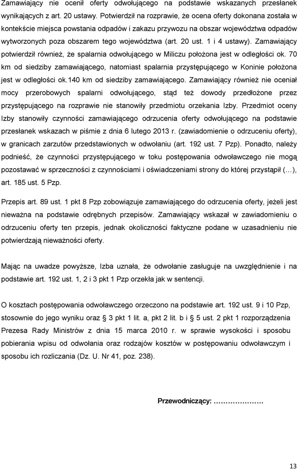 20 ust. 1 i 4 ustawy). Zamawiający potwierdził równieŝ, Ŝe spalarnia odwołującego w Miliczu połoŝona jest w odległości ok.