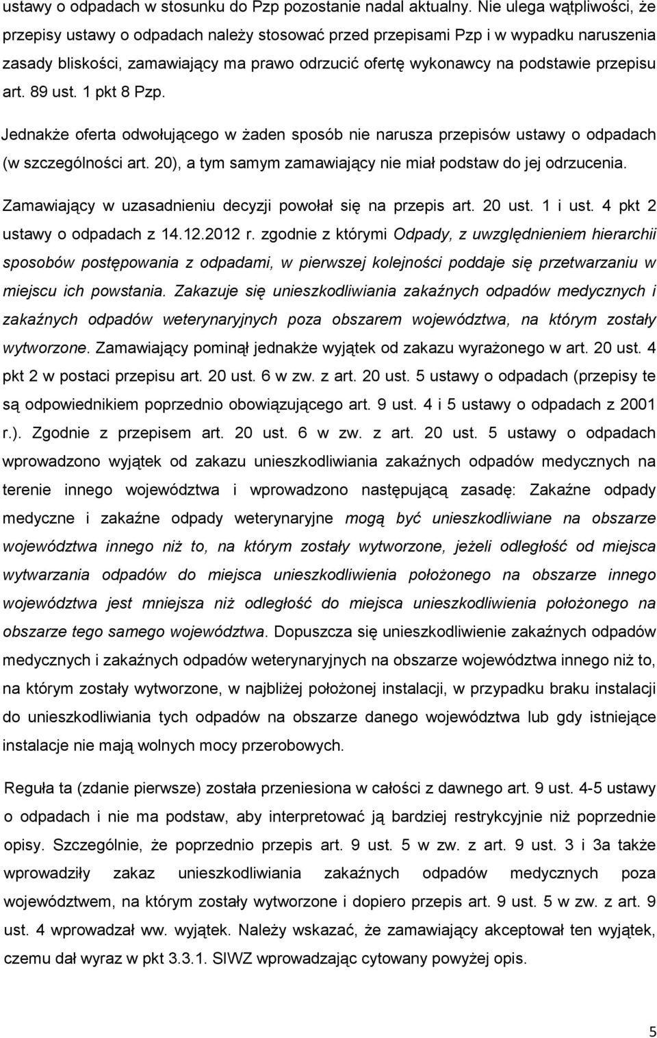 art. 89 ust. 1 pkt 8 Pzp. JednakŜe oferta odwołującego w Ŝaden sposób nie narusza przepisów ustawy o odpadach (w szczególności art. 20), a tym samym zamawiający nie miał podstaw do jej odrzucenia.