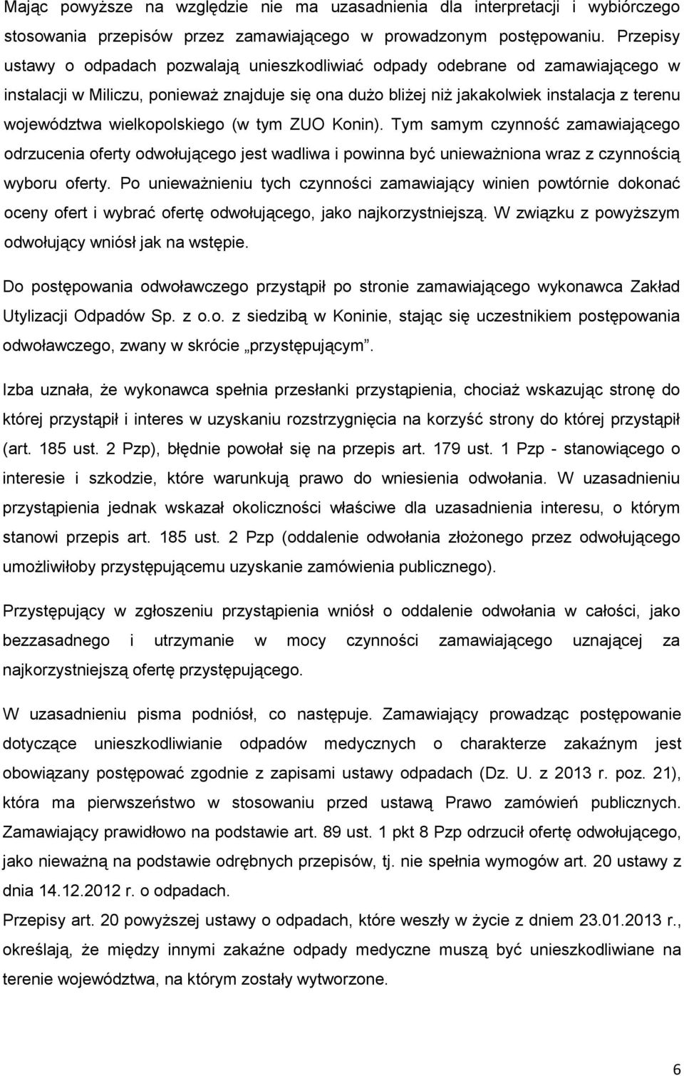 wielkopolskiego (w tym ZUO Konin). Tym samym czynność zamawiającego odrzucenia oferty odwołującego jest wadliwa i powinna być uniewaŝniona wraz z czynnością wyboru oferty.