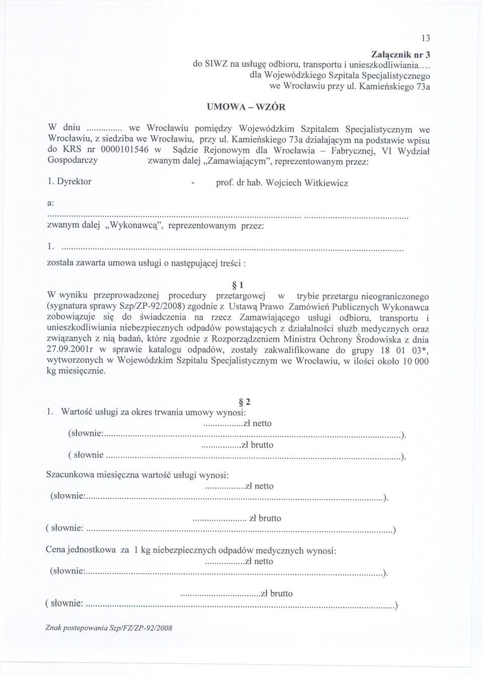 Kamienskiego 73a dzialajacym na podstawie wpisu do KRS nr 0000101546 w Sadzie Rejonowym dla Wroclawia - Fabrycznej, VI Wydzial Gospodarczy zwanym dalej "Zamawiajacym", reprezentowanym przez: 1.
