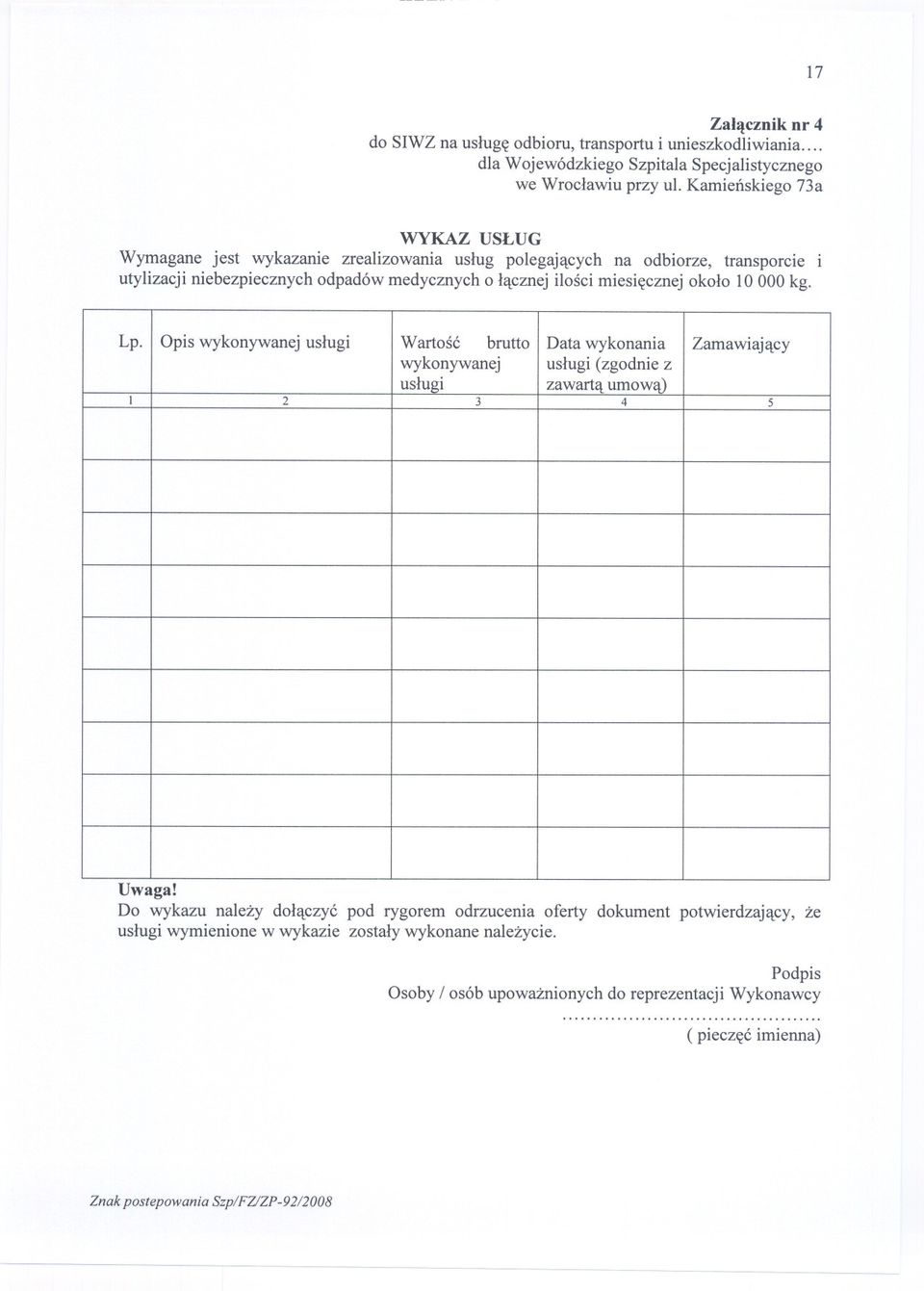 miesiecznej okolo 10 000 kg. Lp. Opis wykonywanej uslugi Wartosc brutto Data wykonania Zamawiajacy wykonywanej uslugi (zgodnie z uslugi zawarta umowa) I 2 3 4 5 Uwaga!