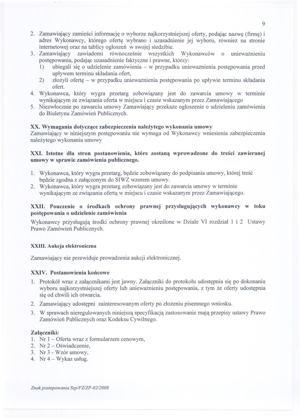 Zamawiajacy zawiadomi równoczesnie wszystkich Wykonawców o uniewaznieniu postepowania, podajac uzasadnienie faktyczne i prawne, którzy: l) ubiegali sie o udzielenie zamówienia - w przypadku