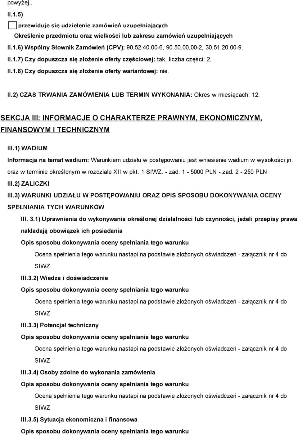 SEKCJA III: INFORMACJE O CHARAKTERZE PRAWNYM, EKONOMICZNYM, FINANSOWYM I TECHNICZNYM III.1) WADIUM Informacja na temat wadium: Warunkiem udziału w postępowaniu jest wniesienie wadium w wysokości jn.