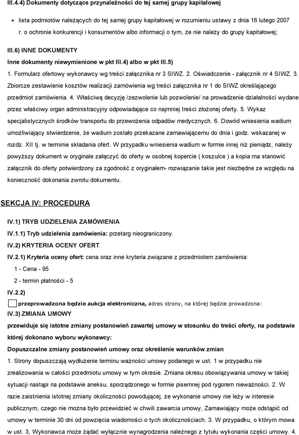 Formularz ofertowy wykonawcy wg treści załącznika nr 3. 2. Oświadczenie załącznik nr 4. 3. Zbiorcze zestawienie kosztów realizacji zamówienia wg treści załącznika nr 1 do określającego przedmiot zamówienia.