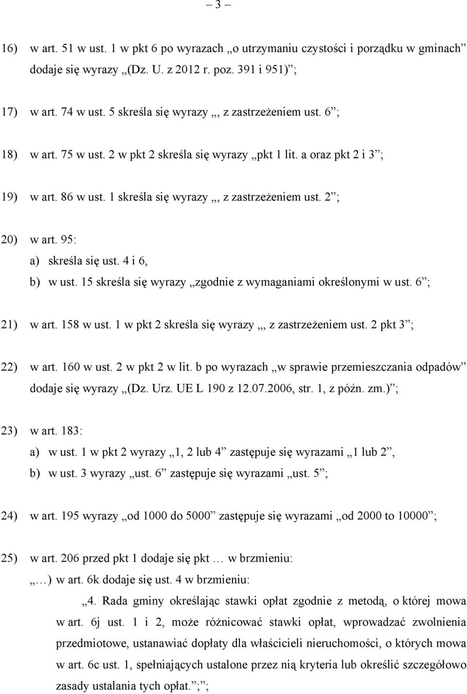 2 ; 20) w art. 95: a) skreśla się ust. 4 i 6, b) w ust. 15 skreśla się wyrazy zgodnie z wymaganiami określonymi w ust. 6 ; 21) w art. 158 w ust. 1 w pkt 2 skreśla się wyrazy, z zastrzeżeniem ust.