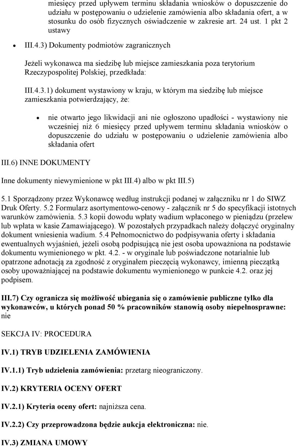 Dokumenty podmiotów zagranicznych Jeżeli wykonawca ma siedzibę lub miejsce zamieszkania poza terytorium Rzeczypospolitej Polskiej, przedkłada: III.4.3.
