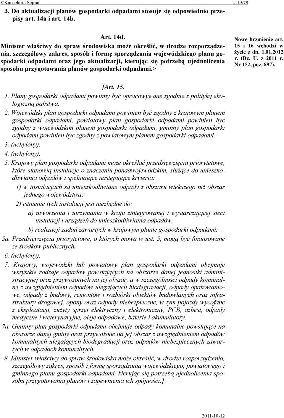 się potrzebą ujednolicenia sposobu przygotowania planów gospodarki odpadami.> Nowe brzmienie art. 15 i 16 wchodzi w życie z dn. 1.01.2012 r. (Dz. U. z 2011 r. Nr 152, poz. 897). [Art. 15. 1. Plany gospodarki odpadami powinny być opracowywane zgodnie z polityką ekologiczną państwa.