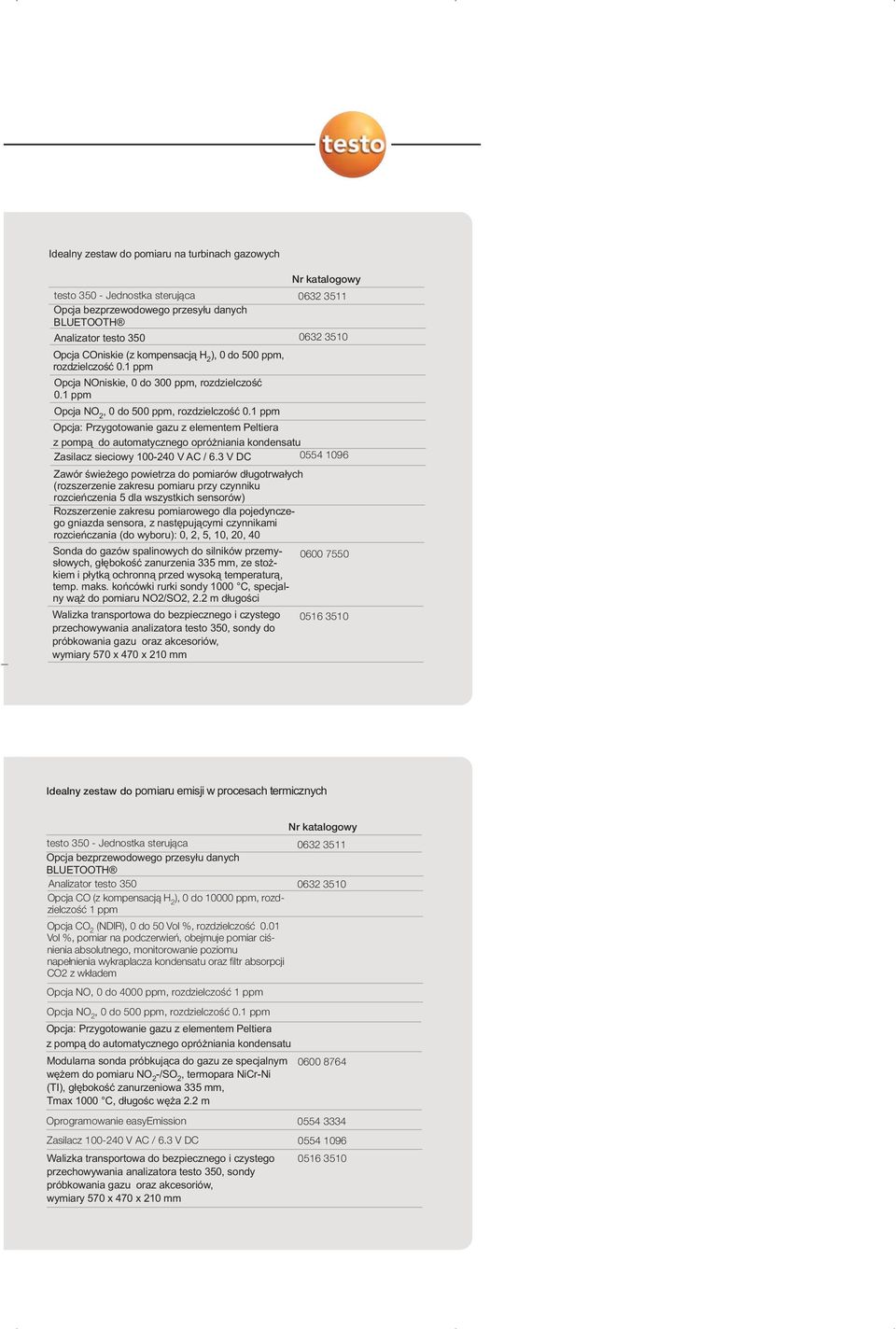 1 ppm Opcja: Przygotowanie gazu z elementem Peltiera z pompą do automatycznego opróżniania kondensatu Zasilacz sieciowy 100-240 V AC / 6.