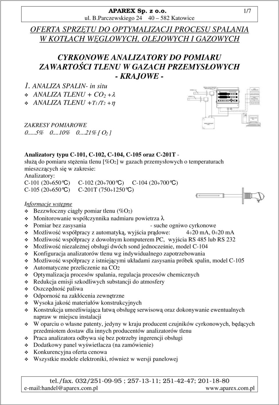 ..1% [ Ο ] Analizatory typu C-101, C-10, C-104, C-105 oraz C-01T - służą do pomiaru stężenia tlenu [%O] w gazach przemysłowych o temperaturach mieszczących się w zakresie: Analizatory: C-101 (0 650 C