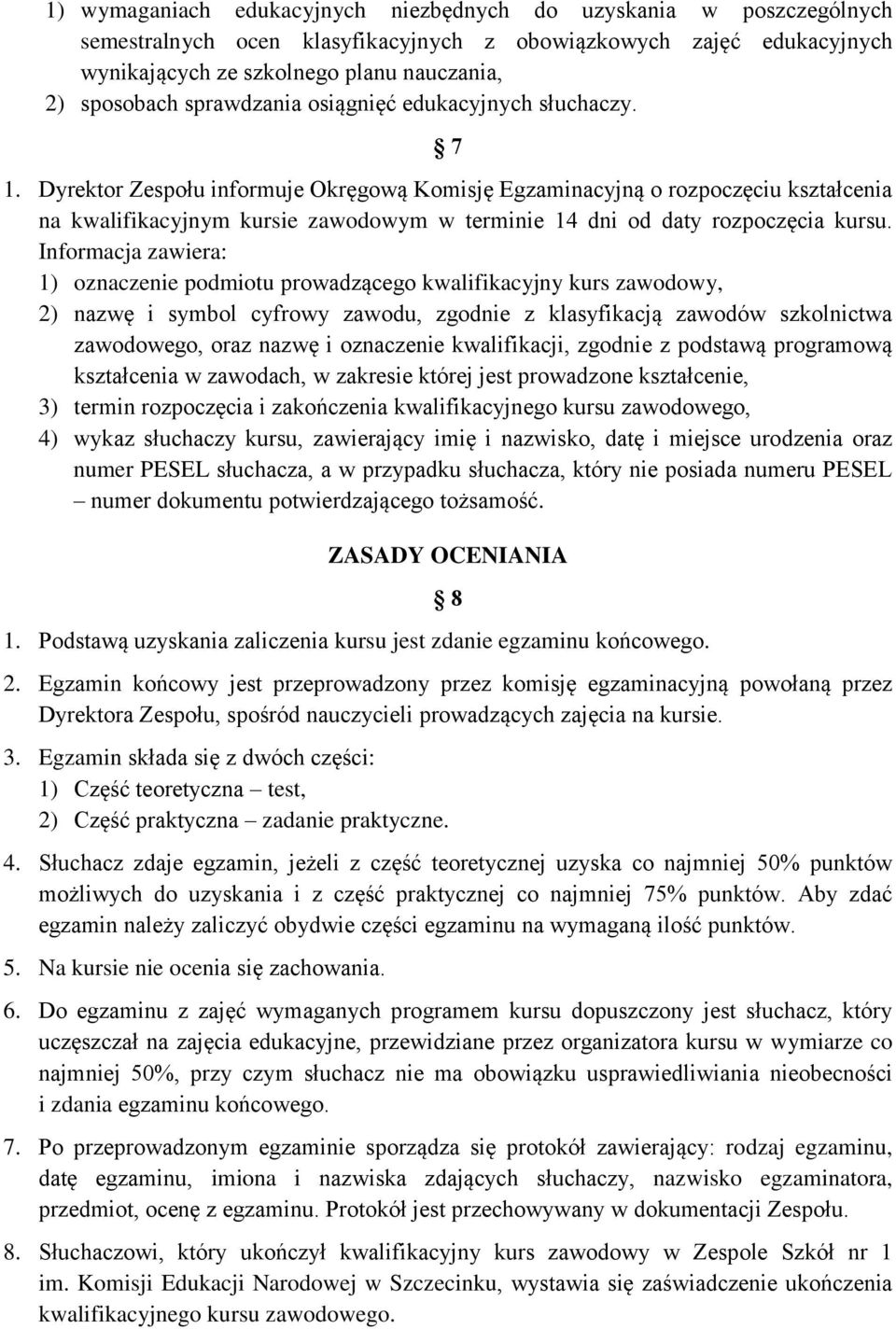 Dyrektor Zespołu informuje Okręgową Komisję Egzaminacyjną o rozpoczęciu kształcenia na kwalifikacyjnym kursie zawodowym w terminie 14 dni od daty rozpoczęcia kursu.