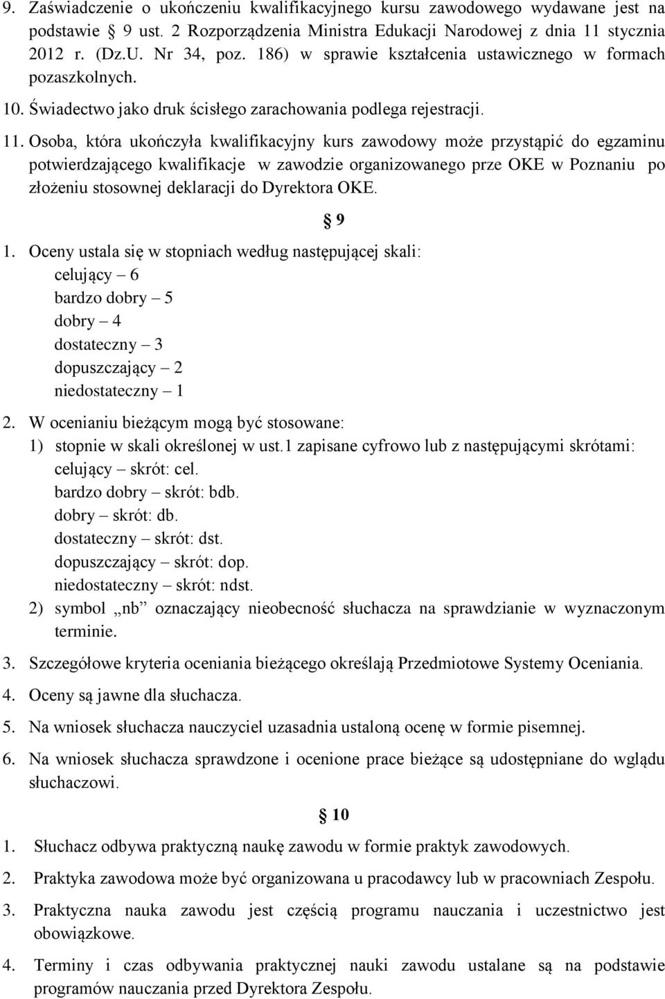 Osoba, która ukończyła kwalifikacyjny kurs zawodowy może przystąpić do egzaminu potwierdzającego kwalifikacje w zawodzie organizowanego prze OKE w Poznaniu po złożeniu stosownej deklaracji do