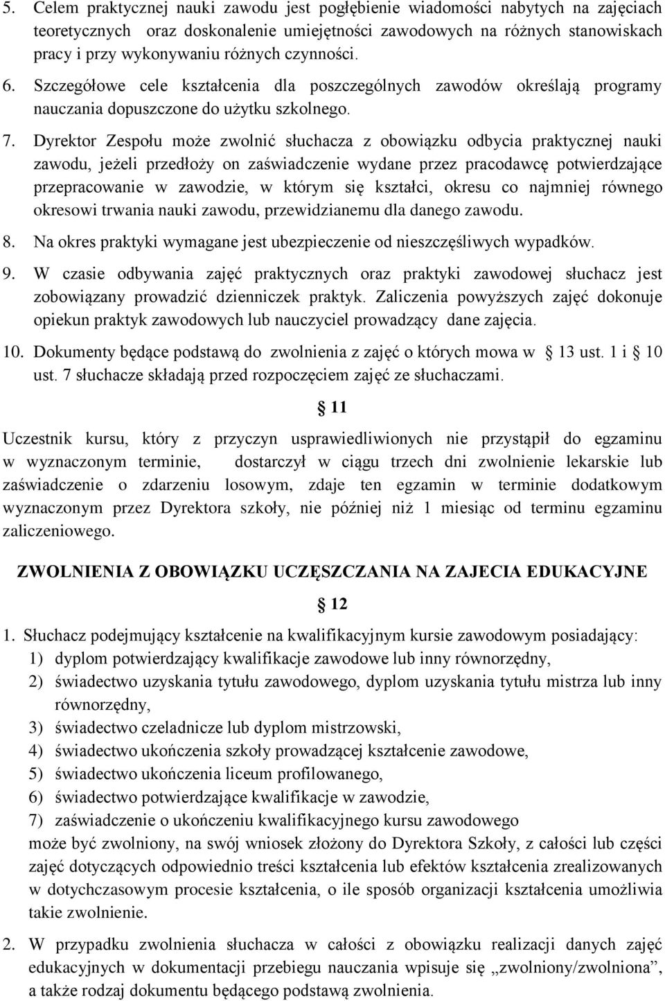 Dyrektor Zespołu może zwolnić słuchacza z obowiązku odbycia praktycznej nauki zawodu, jeżeli przedłoży on zaświadczenie wydane przez pracodawcę potwierdzające przepracowanie w zawodzie, w którym się