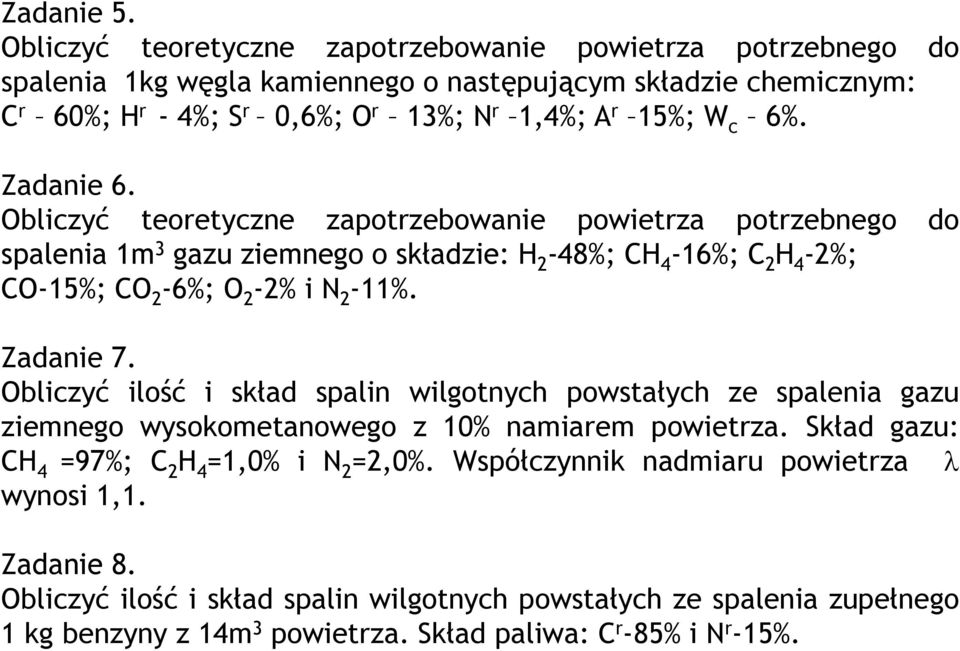 6%. Zadanie 6. Obliczyć teoretyczne zapotrzebowanie powietrza potrzebnego do spalenia 1m 3 gazu ziemnego o składzie: H 2-48%; CH 4-16%; C 2 H 4-2%; CO-15%; CO 2-6%; O 2-2% i N 2-11%.