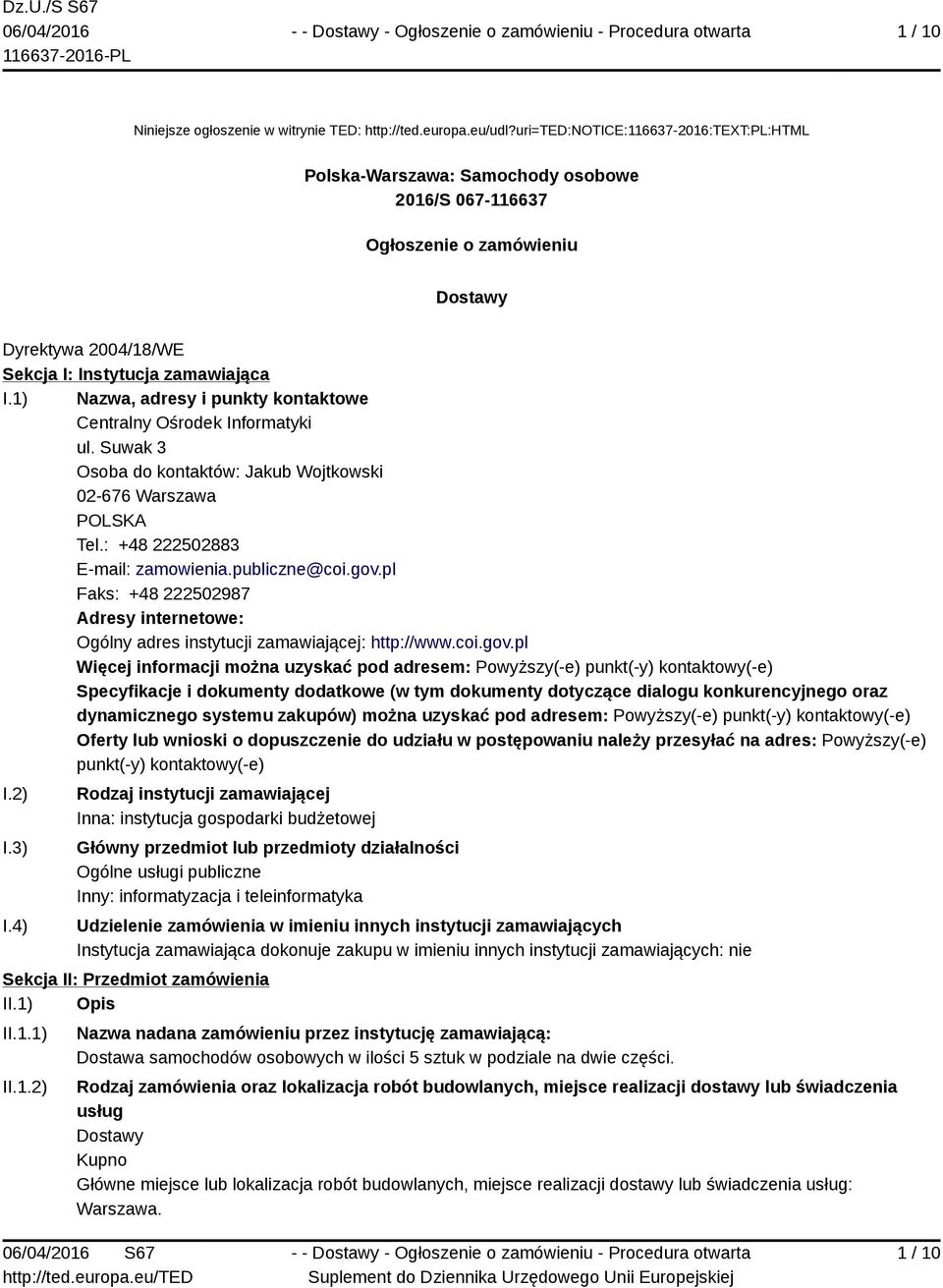 1) Nazwa, adresy i punkty kontaktowe Centralny Ośrodek Informatyki ul. Suwak 3 Osoba do kontaktów: Jakub Wojtkowski 02-676 Warszawa POLSKA Tel.: +48 222502883 E-mail: zamowienia.publiczne@coi.gov.