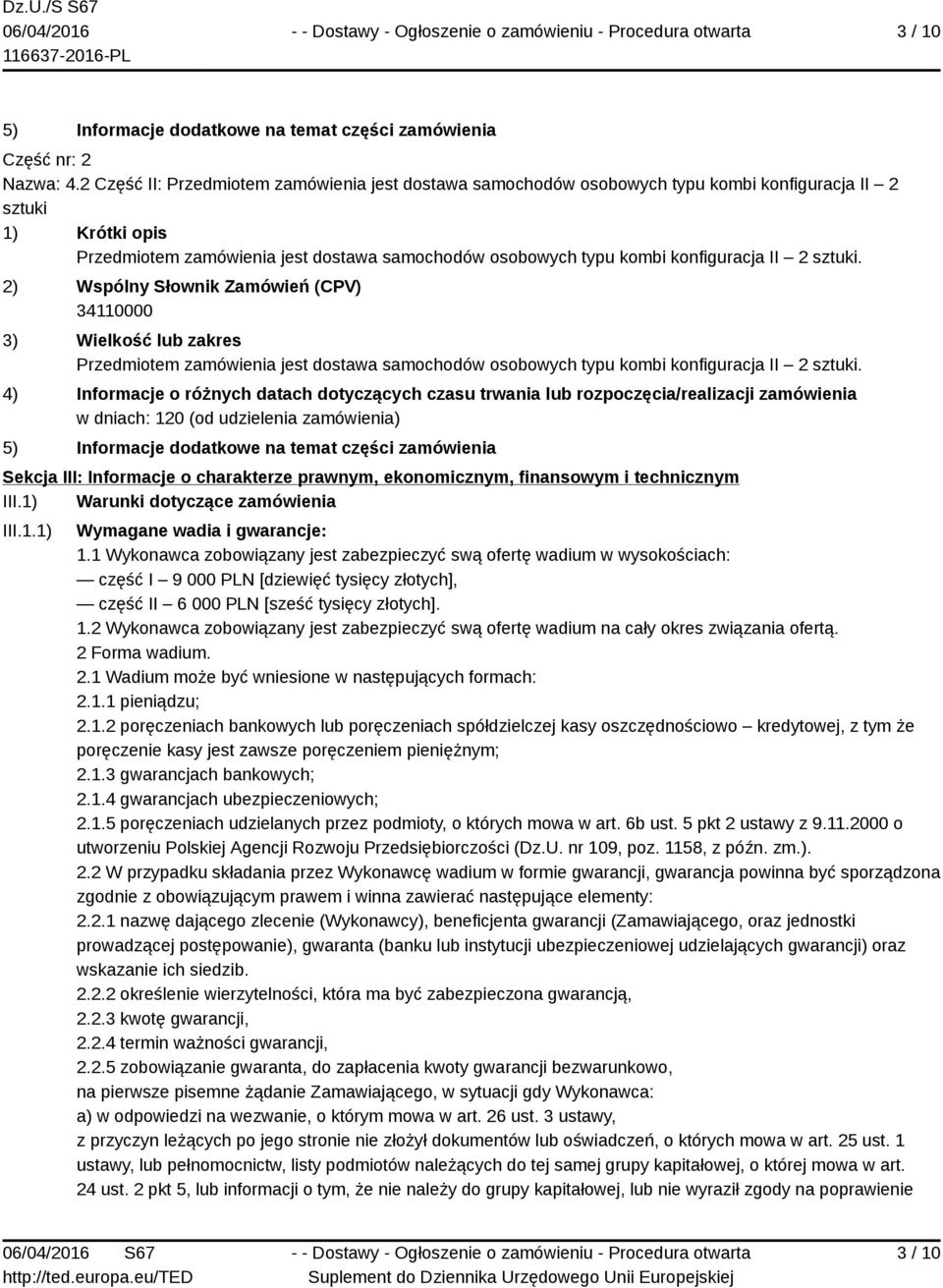 konfiguracja II 2 sztuki. 2) Wspólny Słownik Zamówień (CPV) 34110000 3) Wielkość lub zakres Przedmiotem zamówienia jest dostawa samochodów osobowych typu kombi konfiguracja II 2 sztuki.