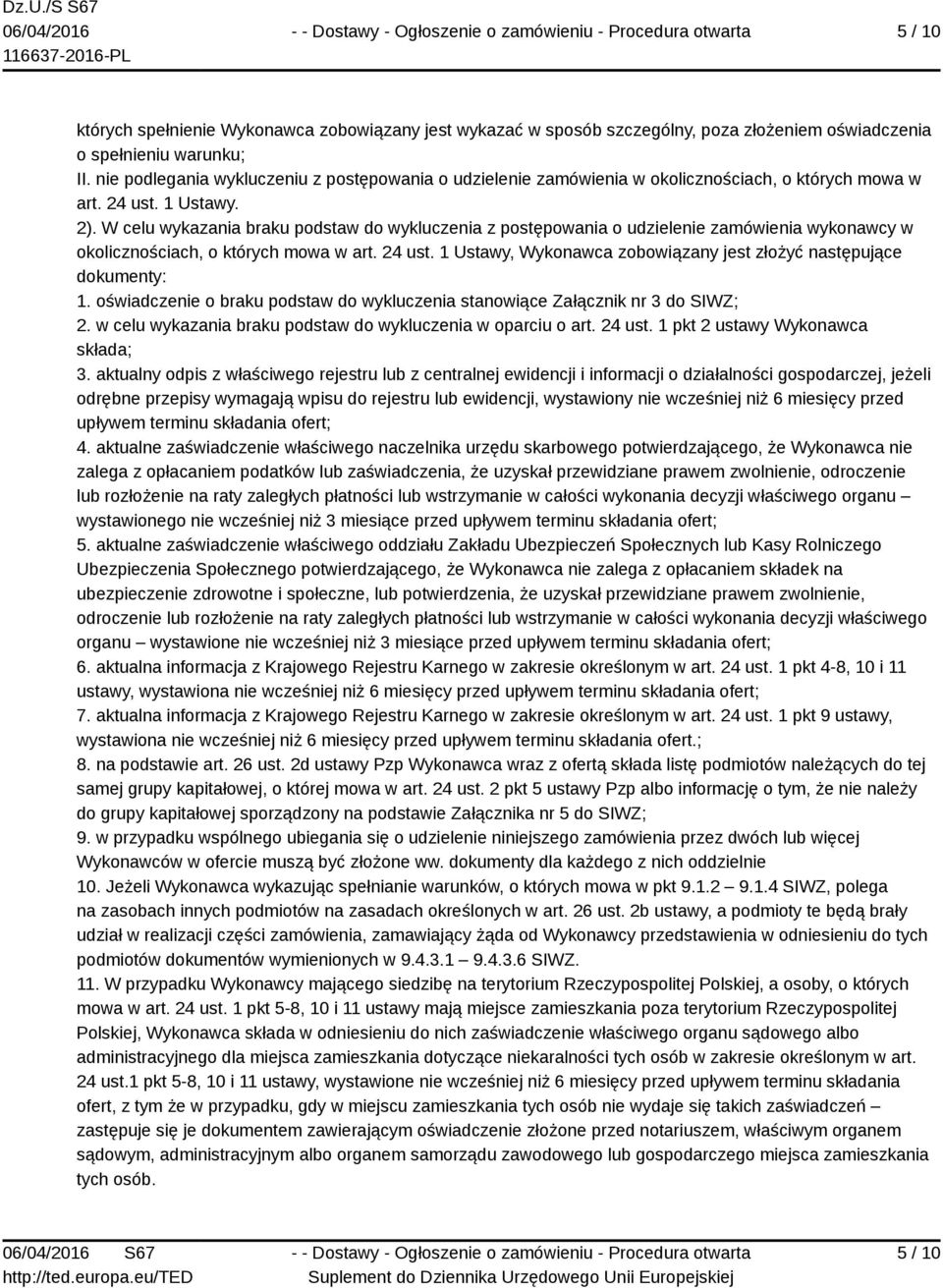 W celu wykazania braku podstaw do wykluczenia z postępowania o udzielenie zamówienia wykonawcy w okolicznościach, o których mowa w art. 24 ust.