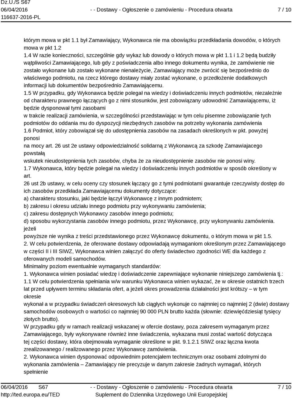 2 będą budziły wątpliwości Zamawiającego, lub gdy z poświadczenia albo innego dokumentu wynika, że zamówienie nie zostało wykonane lub zostało wykonane nienależycie, Zamawiający może zwrócić się