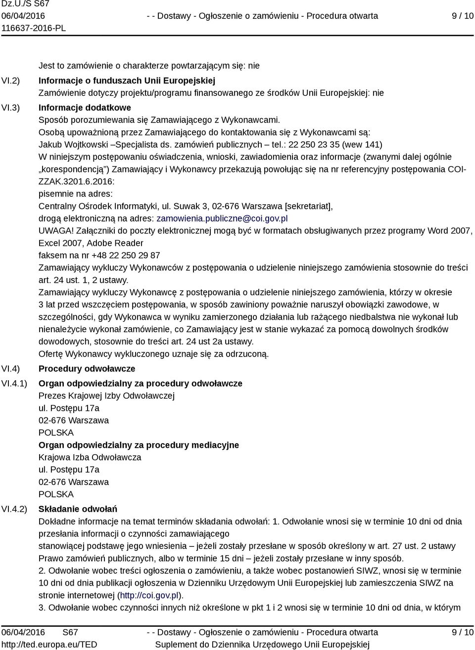 Informacje dodatkowe Sposób porozumiewania się Zamawiającego z Wykonawcami. Osobą upoważnioną przez Zamawiającego do kontaktowania się z Wykonawcami są: Jakub Wojtkowski Specjalista ds.