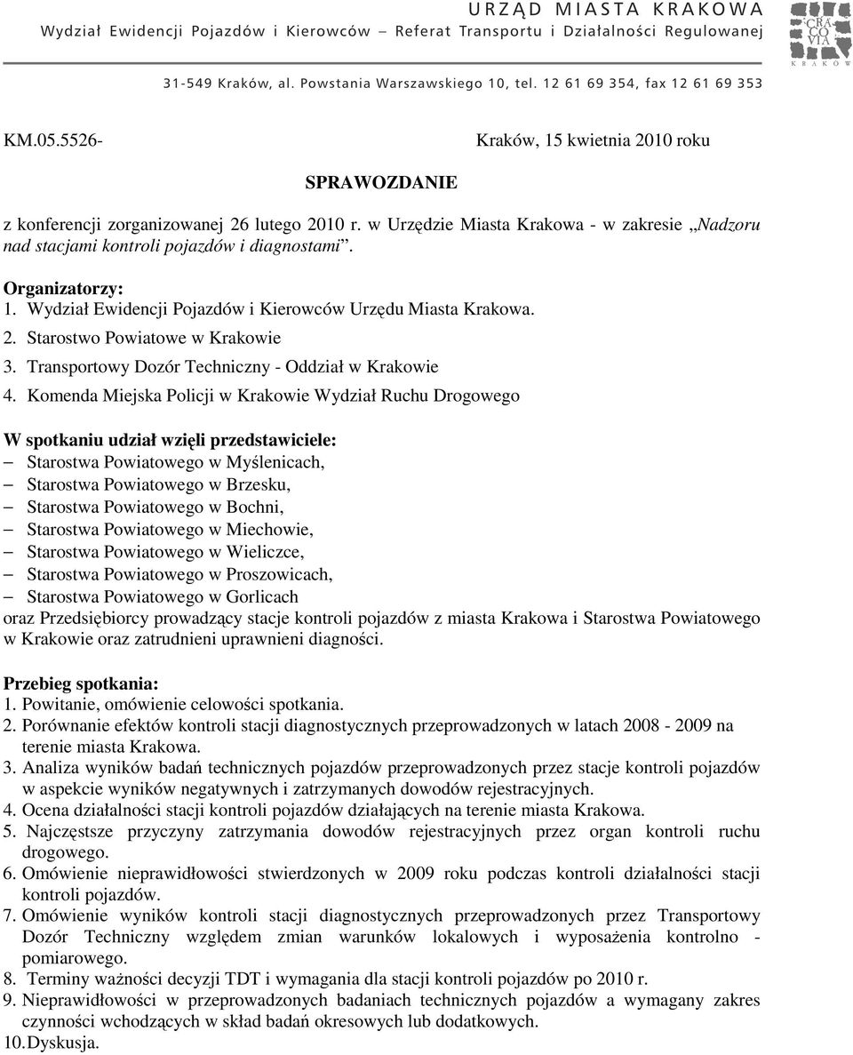 Komenda Miejska Policji w Krakowie Wydział Ruchu Drogowego W spotkaniu udział wzięli przedstawiciele: Starostwa Powiatowego w Myślenicach, Starostwa Powiatowego w Brzesku, Starostwa Powiatowego w