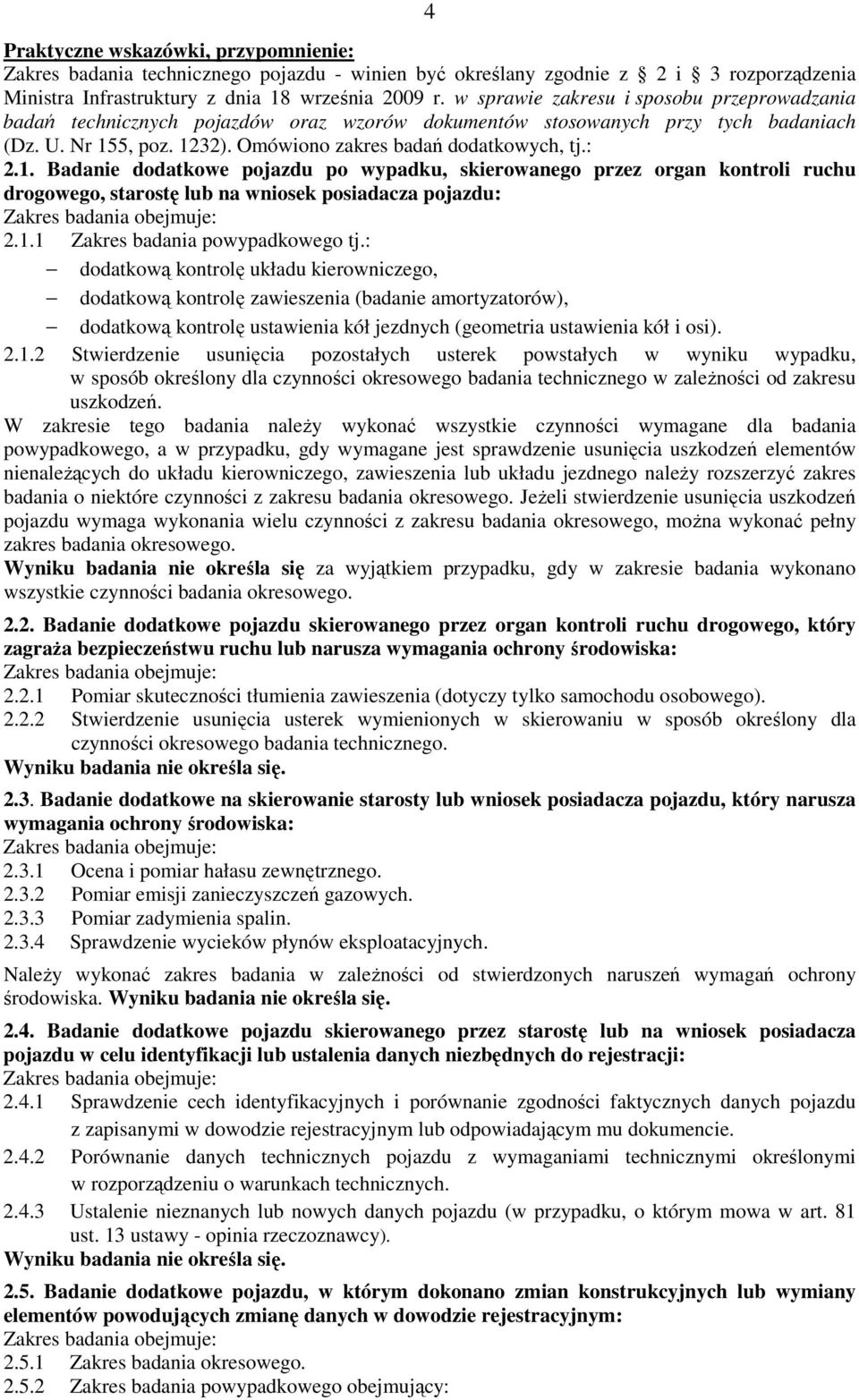 5, poz. 1232). Omówiono zakres badań dodatkowych, tj.: 2.1. Badanie dodatkowe pojazdu po wypadku, skierowanego przez organ kontroli ruchu drogowego, starostę lub na wniosek posiadacza pojazdu: 2.1.1 Zakres badania powypadkowego tj.