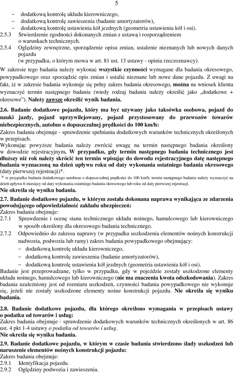 W zakresie tego badania naleŝy wykonać wszystkie czynności wymagane dla badania okresowego, powypadkowego oraz sporządzić opis zmian i ustalić nieznane lub nowe dane pojazdu.