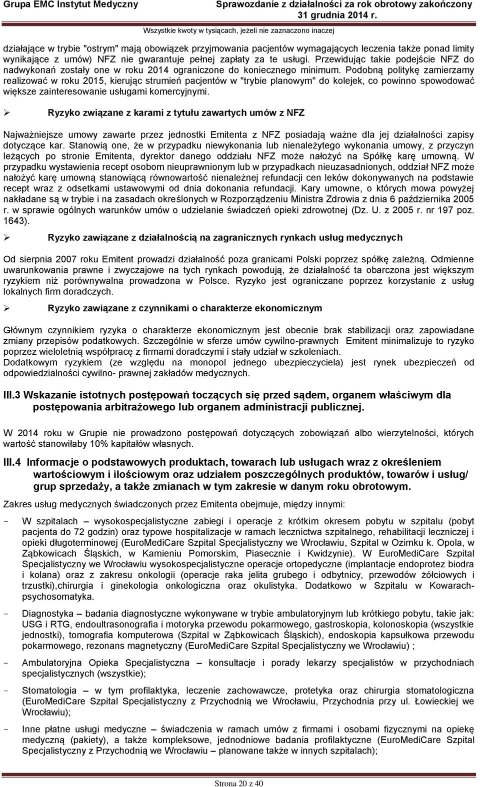 Podobną politykę zamierzamy realizować w roku 2015, kierując strumień pacjentów w "trybie planowym" do kolejek, co powinno spowodować większe zainteresowanie usługami komercyjnymi.