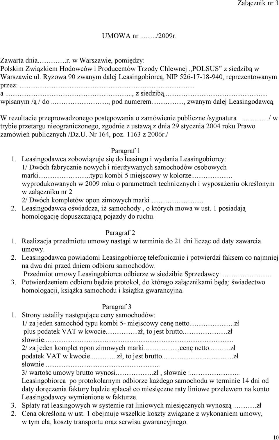 W rezultacie przeprowadzonego postępowania o zamówienie publiczne /sygnatura.../ w trybie przetargu nieograniczonego, zgodnie z ustawą z dnia 29 stycznia 2004 roku Prawo zamówień publicznych /Dz.U.