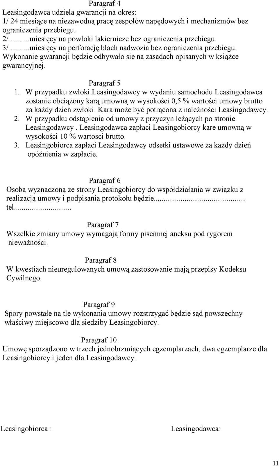 Wykonanie gwarancji będzie odbywało się na zasadach opisanych w ksiąŝce gwarancyjnej. Paragraf 5 1.