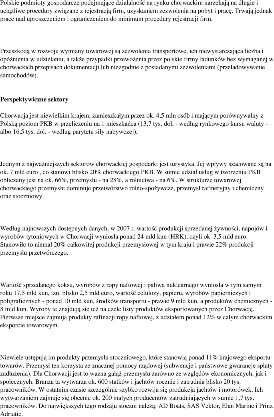 Przeszkodą w rozwoju wymiany towarowej są zezwolenia transportowe, ich niewystarczająca liczba i opóźnienia w udzielaniu, a także przypadki przewożenia przez polskie firmy ładunków bez wymaganej w