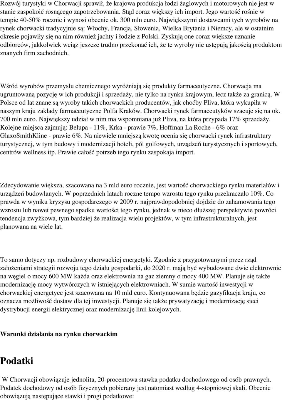 Największymi dostawcami tych wyrobów na rynek chorwacki tradycyjnie są: Włochy, Francja, Słowenia, Wielka Brytania i Niemcy, ale w ostatnim okresie pojawiły się na nim również jachty i łodzie z