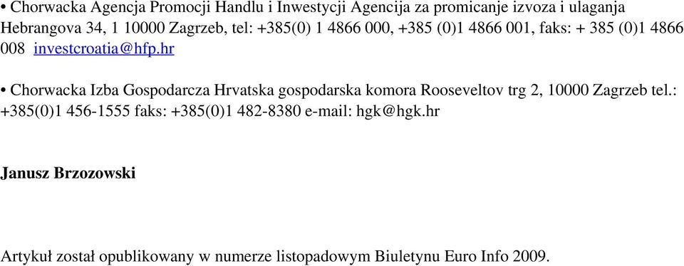 Zagrzeb, tel: +385(0) 1 4866 000, +385 (0)1 4866 001, faks: + 385 (0)1 4866 008 investcroatia@hfp.